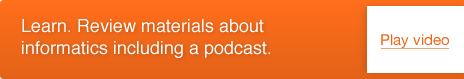 Learn. Review materials about informatics including a podcast. - PLAY VIDEO